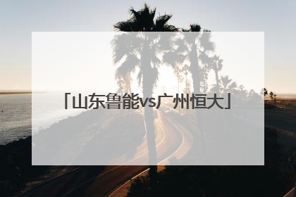 「山东鲁能vs广州恒大」山东鲁能vs广州恒大亚冠视频