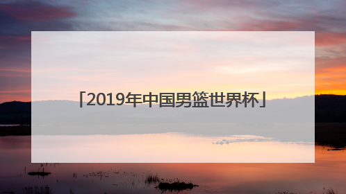 「2019年中国男篮世界杯」2019年中国男篮世界杯排名