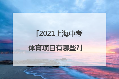 2021上海中考体育项目有哪些?